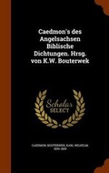 Cover: Caedmon's des Angelsachsen Biblische Dichtungen. Hrsg. von K.W. Bouterwek - Arkose Press