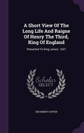 Cover: A Short View Of The Long Life And Raigne Of Henry The Third, King Of England - Palala Press