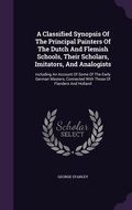 Cover: A Classified Synopsis Of The Principal Painters Of The Dutch And Flemish Schools, Their Scholars, Imitators, And Analogists - Palala Press
