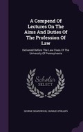 Cover: A Compend Of Lectures On The Aims And Duties Of The Profession Of Law - Palala Press