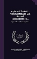 Cover: Alphonsi Tostati ... Commentaria In Lib. Secund. Paralipomenon ... - Palala Press