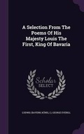 Cover: A Selection From The Poems Of His Majesty Louis The First, King Of Bavaria - Palala Press