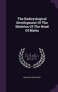 Cover: The Embryological Development Of The Skeleton Of The Head Of Blatta - Palala Press