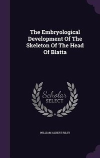 Enlarge image Cover: The Embryological Development Of The Skeleton Of The Head Of Blatta - Palala Press