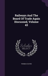 Enlarge image Cover: Railways And The Board Of Trade Again Discussed, Volume 43 - Palala Press