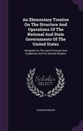 Cover: An Elementary Treatise On The Structure And Operations Of The National And State Governments Of The United States - Palala Press