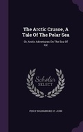 Cover: The Arctic Crusoe, A Tale Of The Polar Sea - Palala Press