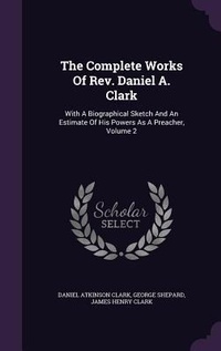 Enlarge image Cover: The Complete Works Of Rev. Daniel A. Clark - Palala Press