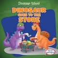 Cover: Dinosaur Goes to the Store - Gareth Stevens Publishing