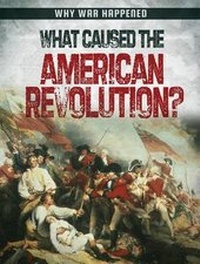 Enlarge image Cover: What Caused the American Revolution? - Gareth Stevens Publishing