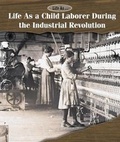 Cover: Life as a Child Laborer During the Industrial Revolution - Cavendish Square Publishing