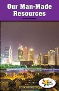Cover: Our Man-Made Resources - Rosen Classroom