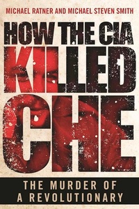 Enlarge image Cover: How the CIA Killed Che - Skyhorse Publishing