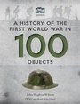 Cover: A History Of The First World War In 100 Objects - Cassell Illustrated