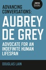 Cover: Advancing Conversations: Aubrey de Grey - advocate for an indefinite human lifespan - Zero Books