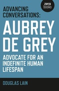 Cover: Advancing Conversations: Aubrey de Grey - advocate for an indefinite human lifespan - Zero Books