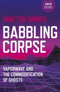 Cover: Babbling Corpse - Vaporwave and the Commodification of Ghosts - John Hunt Publishing