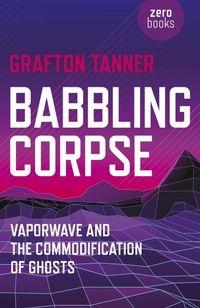 Enlarge image Cover: Babbling Corpse - Vaporwave and the Commodification of Ghosts - John Hunt Publishing
