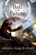 Cover: The Ball of the Future - Earlyworks Press