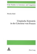 Cover: Utopische Entw&uuml;rfe in der Literatur von Frauen - Peter Lang Verlag