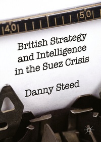 Enlarge image Cover: British Strategy and Intelligence in the Suez Crisis - Palgrave Macmillan