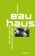 Cover: Das Bauhaus - Die heroischen Jahre von Weimar - Das Wunderhorn