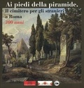 Cover: Ai piedi della piramide. Il cimitero per gli stranieri a Roma - 300 anni - Arbeitskreis selbst&auml;ndiger Kultur-Inst.