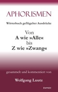 Cover: Aphorismen - W&ouml;rterbuch gefl&uuml;gelter Ausdr&uuml;cke von A wie &raquo;Alle&laquo; bis Z wie &raquo;Zwang&laquo; - Engelsdorfer Verlag