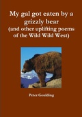 Cover: My Gal Got Eaten by a Grizzly Bear (and Other Uplifting Poems of the Wild Wild West) - Lulu.com
