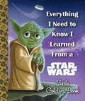 Cover: Everything I Need to Know I Learned From a Star Wars Little Golden Book (Star Wars) - Golden Books Publishing Company, Inc.