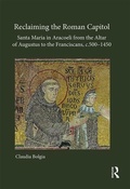 Cover: Reclaiming the Roman Capitol: Santa Maria in Aracoeli from the Altar of Augustus to the Franciscans, c. 500-1450 - Routledge