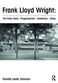 Cover: Frank Lloyd Wright : The Early Years : Progressivism : Aesthetics : Cities - Routledge