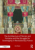 Cover: The Architecture of Percier and Fontaine and the Struggle for Sovereignty in Revolutionary France - Routledge