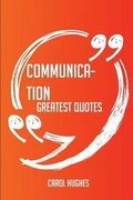 Cover: Communication Greatest Quotes - Quick, Short, Medium or Long Quotes. Find the Perfect Communication Quotations for All Occasions - Spicing Up Letters, Speeches, and Everyday Conversations. - Emereo Publishing