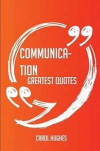 Enlarge image Cover: Communication Greatest Quotes - Quick, Short, Medium or Long Quotes. Find the Perfect Communication Quotations for All Occasions - Spicing Up Letters, Speeches, and Everyday Conversations. - Emereo Publishing