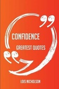 Cover: Confidence Greatest Quotes - Quick, Short, Medium or Long Quotes. Find the Perfect Confidence Quotations for All Occasions - Spicing Up Letters, Speeches, and Everyday Conversations. - Emereo Publishing