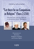 Cover: "Let there be no Compulsion in Religion" (Sura 2:256): Apostasy from Islam as judged by contemporary Islamic Theologians - Discourses on Apostasy, Religious Freedom, and Human Rights - Verlag f&uuml;r Kultur und Wissenschaft