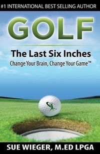 Abbildung von: GOLF - The Last Six Inches - Suewiegergolf.com - Sue Wieger M.Ed, LPGA