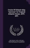 Cover: Cruise Of School-ship "mercury" In Tropical Atlantic Ocean. 1870-1871 - Palala Press
