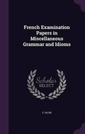 Cover: French Examination Papers in Miscellaneous Grammar and Idioms - Palala Press