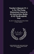 Cover: Teacher's Manual, Pt. 1-6, For The Prang Elementary Course In Art Instruction, Books 1[-12] Third[-eighth] Year - Palala Press