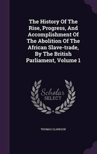 Abbildung von: The History Of The Rise, Progress, And Accomplishment Of The Abolition Of The African Slave-trade, By The British Parliament, Volume 1 - Palala Press