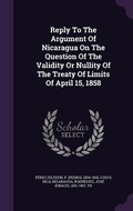 Cover: Reply To The Argument Of Nicaragua On The Question Of The Validity Or Nullity Of The Treaty Of Limits Of April 15, 1858 - Palala Press