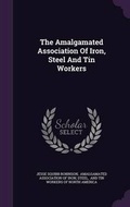 Cover: The Amalgamated Association Of Iron, Steel And Tin Workers - Palala Press