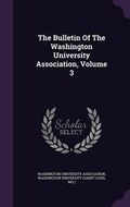 Cover: The Bulletin of the Washington University Association, Volume 3 - Palala Press