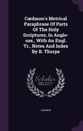 Cover: Caedmon's Metrical Paraphrase Of Parts Of The Holy Scriptures, In Anglo-sax., With An Engl. Tr., Notes And Index By B. Thorpe - Palala Press