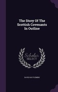 Cover: The Story Of The Scottish Covenants In Outline - Palala Press