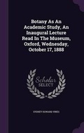Cover: Botany As An Academic Study, An Inaugural Lecture Read In The Museum, Oxford, Wednesday, October 17, 1888 - Palala Press