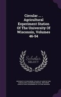 Cover: Circular ... . Agricultural Experiment Station of the University of Wisconsin, Volumes 46-54 - Palala Press