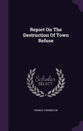 Cover: Report On The Destruction Of Town Refuse - Palala Press